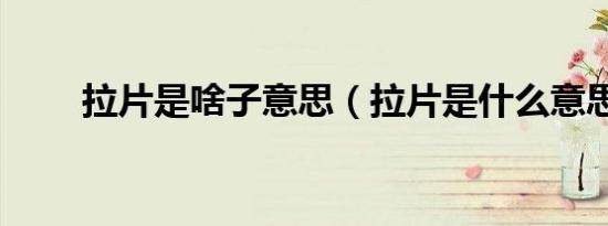 拉片是啥子意思（拉片是什么意思）