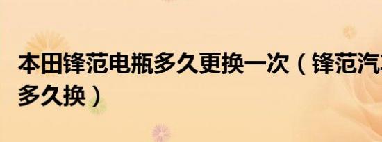 本田锋范电瓶多久更换一次（锋范汽车的电瓶多久换）