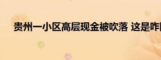 贵州一小区高层现金被吹落 这是咋回事