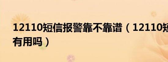 12110短信报警靠不靠谱（12110短信报警有用吗）