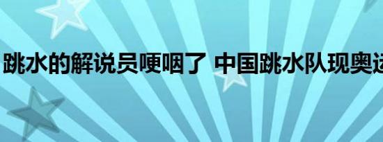 跳水的解说员哽咽了 中国跳水队现奥运5连冠