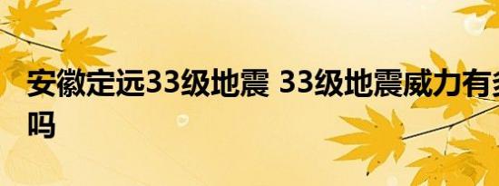 安徽定远33级地震 33级地震威力有多大严重吗