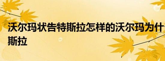 沃尔玛状告特斯拉怎样的沃尔玛为什么要告特斯拉