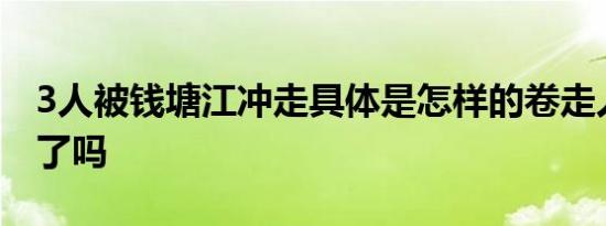 3人被钱塘江冲走具体是怎样的卷走人员找到了吗