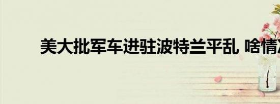 美大批军车进驻波特兰平乱 啥情况