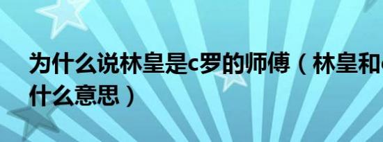 为什么说林皇是c罗的师傅（林皇和c罗师徒什么意思）