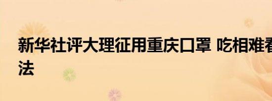 新华社评大理征用重庆口罩 吃相难看涉嫌违法