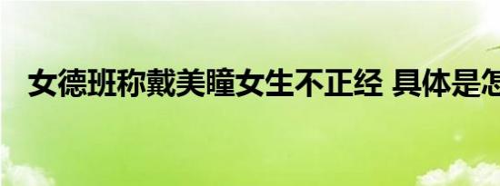 女德班称戴美瞳女生不正经 具体是怎样的