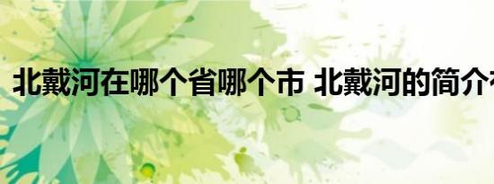 北戴河在哪个省哪个市 北戴河的简介有哪些