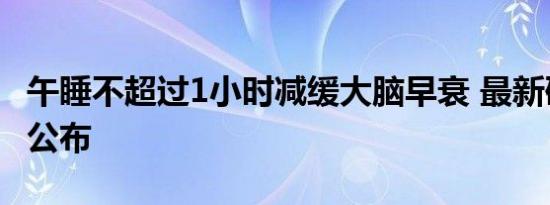 午睡不超过1小时减缓大脑早衰 最新研究结果公布