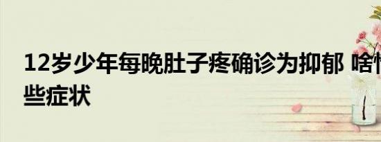 12岁少年每晚肚子疼确诊为抑郁 啥情况有哪些症状