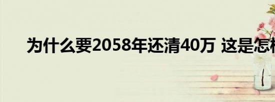 为什么要2058年还清40万 这是怎样的