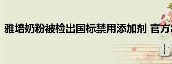 雅培奶粉被检出国标禁用添加剂 官方怎么说