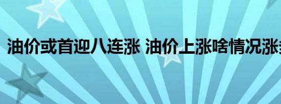 油价或首迎八连涨 油价上涨啥情况涨多少钱
