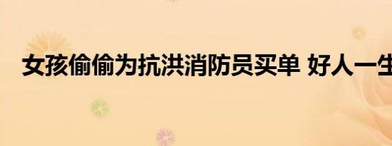 女孩偷偷为抗洪消防员买单 好人一生平安