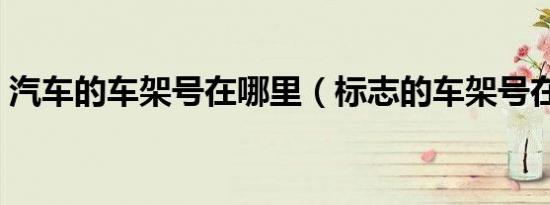 汽车的车架号在哪里（标志的车架号在哪里）