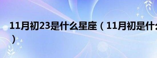 11月初23是什么星座（11月初是什么星座的）