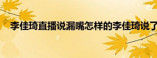 李佳琦直播说漏嘴怎样的李佳琦说了什么