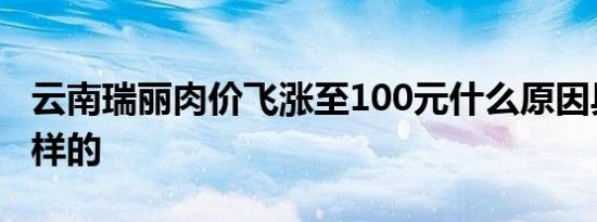 云南瑞丽肉价飞涨至100元什么原因具体是怎样的