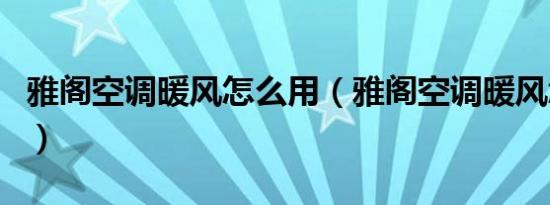 雅阁空调暖风怎么用（雅阁空调暖风怎么开启）