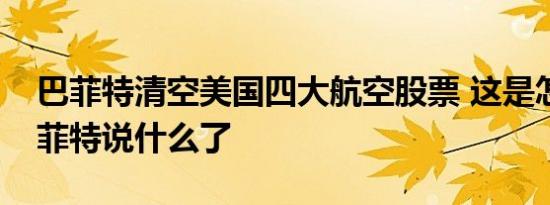 巴菲特清空美国四大航空股票 这是怎样的巴菲特说什么了
