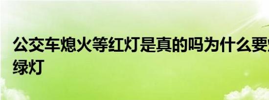 公交车熄火等红灯是真的吗为什么要熄火等红绿灯