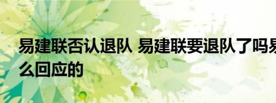 易建联否认退队 易建联要退队了吗易建联怎么回应的