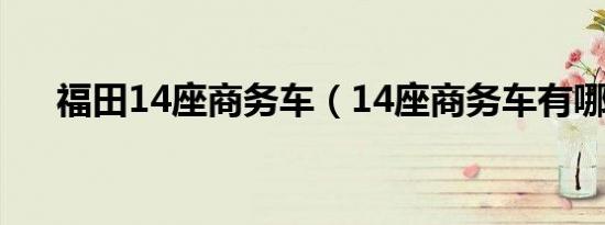 福田14座商务车（14座商务车有哪些）