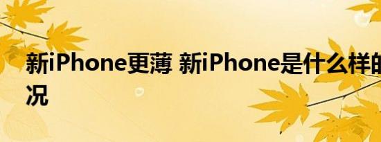 新iPhone更薄 新iPhone是什么样的具体情况