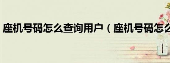 座机号码怎么查询用户（座机号码怎么查询）