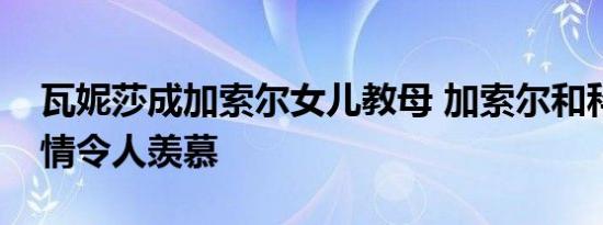 瓦妮莎成加索尔女儿教母 加索尔和科比的友情令人羡慕