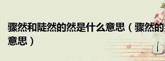骤然和陡然的然是什么意思（骤然的然是什么意思）