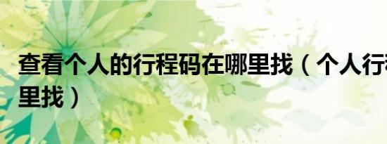查看个人的行程码在哪里找（个人行程码在哪里找）