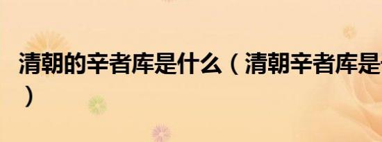 清朝的辛者库是什么（清朝辛者库是干什么的）