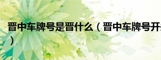 晋中车牌号是晋什么（晋中车牌号开头是什么）