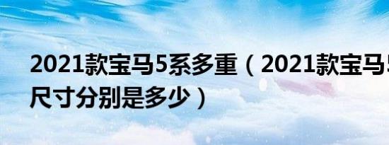 2021款宝马5系多重（2021款宝马5系车身尺寸分别是多少）