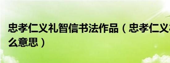 忠孝仁义礼智信书法作品（忠孝仁义礼智信什么意思）