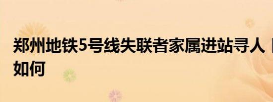 郑州地铁5号线失联者家属进站寻人 目前情况如何