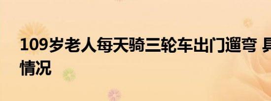 109岁老人每天骑三轮车出门遛弯 具体是啥情况