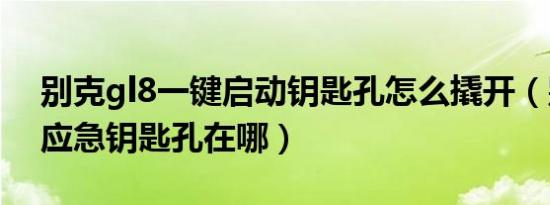 别克gl8一键启动钥匙孔怎么撬开（别克gl8应急钥匙孔在哪）