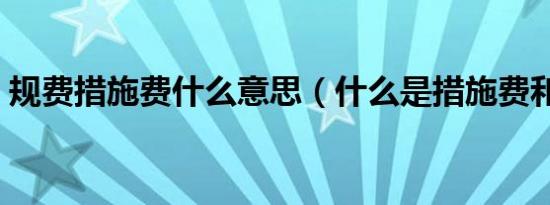 规费措施费什么意思（什么是措施费和规费）