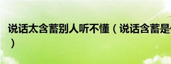 说话太含蓄别人听不懂（说话含蓄是什么意思）