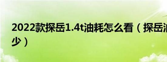 2022款探岳1.4t油耗怎么看（探岳油耗是多少）