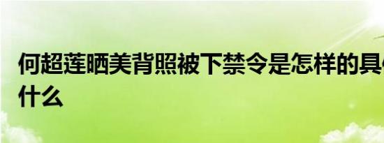 何超莲晒美背照被下禁令是怎样的具体情况是什么