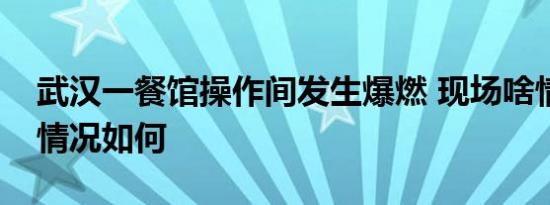 武汉一餐馆操作间发生爆燃 现场啥情况人员情况如何