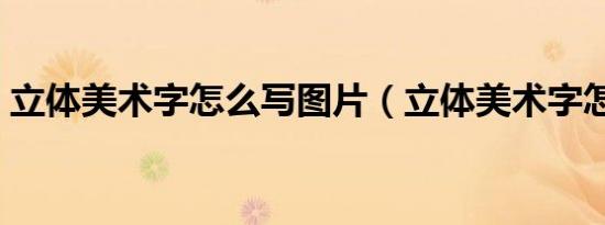 立体美术字怎么写图片（立体美术字怎么写）