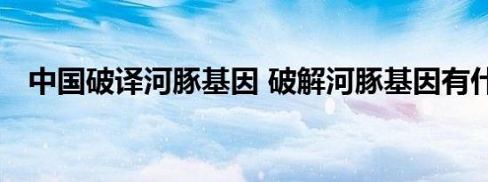中国破译河豚基因 破解河豚基因有什么用