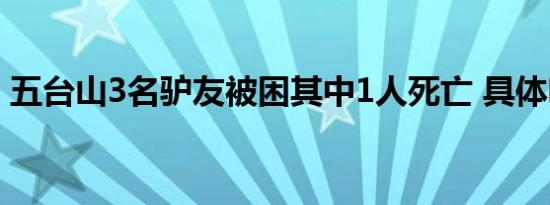 五台山3名驴友被困其中1人死亡 具体啥情况