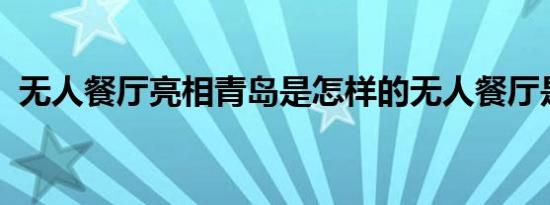 无人餐厅亮相青岛是怎样的无人餐厅是什么
