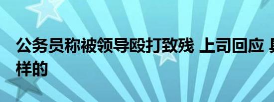 公务员称被领导殴打致残 上司回应 具体是怎样的